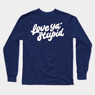 Love ya' stupid (white) Long Sleeve T-Shirt